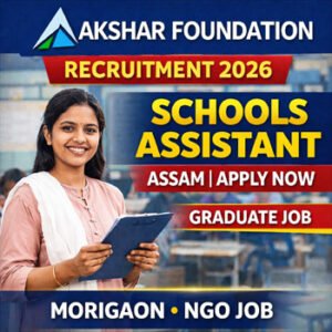 Akshar Foundation Recruitment 2026 Schools Assistant Job in Assam Morigaon Graduate NGO Job