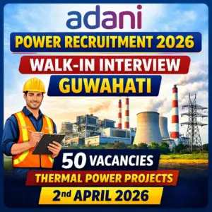 Adani Power Recruitment 2026 Walk-in Interview Guwahati for 50 Thermal Power Project Jobs in Assam