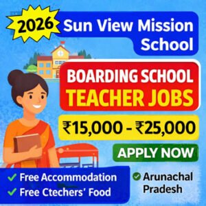 Sun View Mission School Recruitment 2026 Teacher Jobs in Arunachal Pradesh Boarding School Salary 15000 to 25000 Apply Now