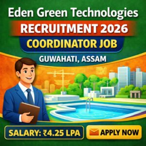 Eden Green Technologies Recruitment 2026 Coordinator Job Guwahati Assam salary 4.25 LPA private job apply now