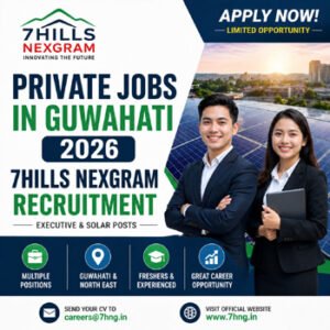 Private jobs in Guwahati 2026 7Hills Nexgram recruitment executive solar posts Assam job vacancy