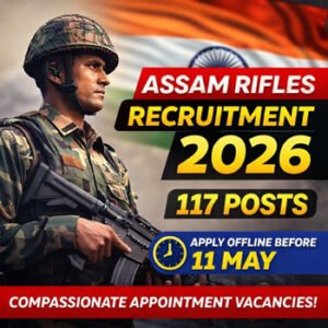 Assam Rifles Recruitment 2026 notification for 117 posts including Rifleman and Clerk vacancies – apply offline before 11 May under Compassionate Ground Appointment Scheme.