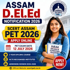 Assam DElEd Notification 2026 – SCERT Assam PET 2026 Apply Online for D.El.Ed Admission Assam 2026, eligibility, exam date and application details