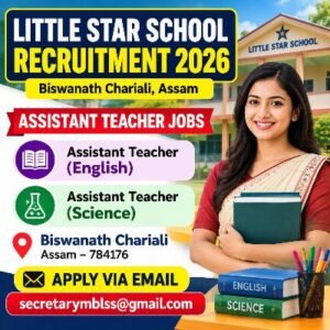 Little Star School Recruitment 2026 for Assistant Teacher English and Science in Biswanath Chariali Assam